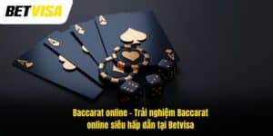 Baccarat online – Trải nghiệm Baccarat online siêu hấp dẫn tại Betvisa