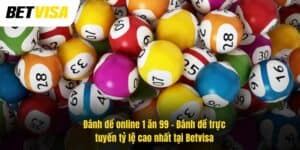 Đánh đề online 1 ăn 99 – Đánh đề trực tuyến tỷ lệ cao nhất tại Betvisa