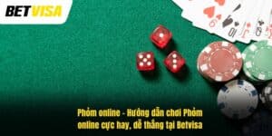 Phỏm online – Hướng dẫn chơi Phỏm online cực hay, dễ thắng tại Betvisa